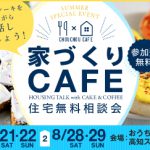 《8/21(土)･22(日)･28(土)･29(日)》 家づくりカフェ ～住宅無料相談会～